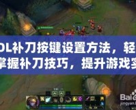 LOL補刀按鍵設(shè)置方法，輕松掌握補刀技巧，提升游戲?qū)嵙Γ?></a></div>
                        <div   id=