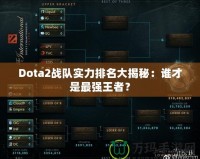 Dota2戰(zhàn)隊實(shí)力排名大揭秘：誰才是最強(qiáng)王者？