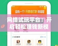 網絡試玩平臺：開啟輕松賺錢新模式，體驗無限樂趣