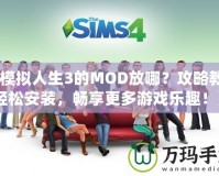 《模擬人生3的MOD放哪？攻略教你輕松安裝，暢享更多游戲樂趣！》