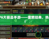 傳奇176大極品手游——重燃經典，熱血再起！