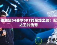 英雄聯盟S4賽季SKT的輝煌之路：冠軍之王的傳奇