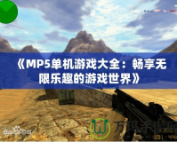 《MP5單機游戲大全：暢享無限樂趣的游戲世界》