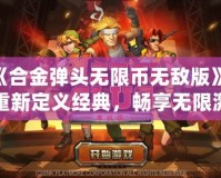 《合金彈頭無限幣無敵版》：重新定義經典，暢享無限激情