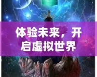 體驗未來，開啟虛擬世界——VR體感互動游戲小說的全新革命