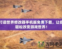 打造世界修改器手機版免費下載，讓你輕松改變游戲世界！