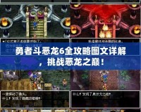 勇者斗惡龍6全攻略圖文詳解，挑戰惡龍之巔！