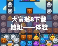 大富翁8下載地址——體驗經典游戲，暢享歡樂時光