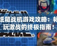 紙箱戰機游戲攻略：暢玩激戰的終極指南！