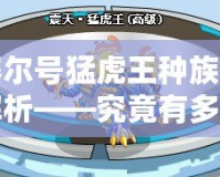 賽爾號(hào)猛虎王種族值解析——究竟有多強(qiáng)大？