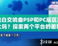 純白交響曲PSP和PC版區別大嗎？探索兩個平臺的差異與游戲魅力