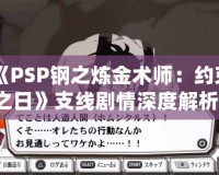 《PSP鋼之煉金術師：約束之日》支線劇情深度解析，帶你走進艾德華與阿爾馮斯的心路歷程