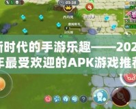 新時(shí)代的手游樂趣——2020年最受歡迎的APK游戲推薦