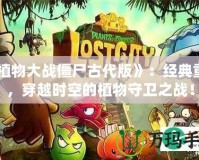 《植物大戰僵尸古代版》：經典重生，穿越時空的植物守衛之戰！
