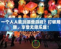 一個(gè)人人能玩哪些游戲？打破局限，享受無限樂趣！
