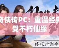 仙劍奇俠傳PC：重溫經典，感受不朽仙緣