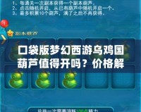 口袋版夢幻西游烏雞國葫蘆值得開嗎？價格解析與價值分析