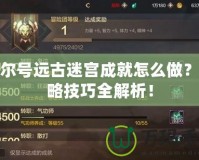 賽爾號遠古迷宮成就怎么做？攻略技巧全解析！