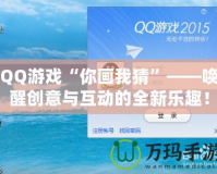 QQ游戲“你畫我猜”——喚醒創意與互動的全新樂趣！