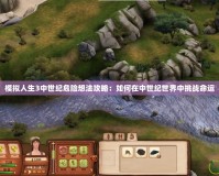 模擬人生3中世紀危險想法攻略：如何在中世紀世界中挑戰命運