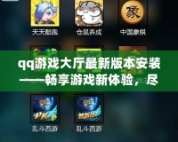 qq游戲大廳最新版本安裝——暢享游戲新體驗，盡在指尖！