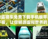俠盜獵車免費下載手機版蘋果平板，讓你暢游虛擬世界的自由天地