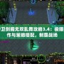守衛劍閣無雙亂舞攻略3.4：極限操作與策略搭配，制霸戰場
