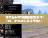 龍之谷月之領主技能加點攻略，助你輕松掌控戰場！