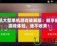 手機大型單機游戲破解版：暢享極致游戲體驗，絕不收費！