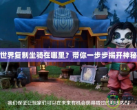 魔獸世界復制坐騎在哪里？帶你一步步揭開神秘面紗