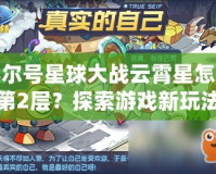 賽爾號星球大戰云霄星怎么到第2層？探索游戲新玩法與技巧