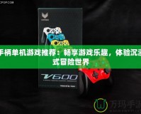 手柄單機游戲推薦：暢享游戲樂趣，體驗沉浸式冒險世界