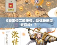 《新密傳二轉任務，助你快速突破巔峰！》