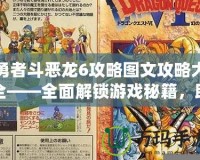 勇者斗惡龍6攻略圖文攻略大全——全面解鎖游戲秘籍，助你輕松成為勇者！