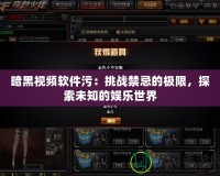 暗黑視頻軟件污：挑戰禁忌的極限，探索未知的娛樂世界