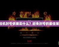 暗黑3掛機封號依據是什么？避免封號的最佳策略解析