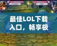 最佳LOL下載入口，暢享極致游戲體驗！