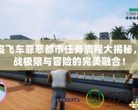 俠盜飛車罪惡都市任務流程大揭秘，挑戰極限與冒險的完美融合！