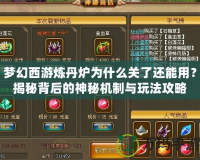 夢(mèng)幻西游煉丹爐為什么關(guān)了還能用？揭秘背后的神秘機(jī)制與玩法攻略