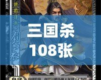 三國(guó)殺108張游戲牌各是什么？深入解析游戲魅力與策略