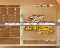 古劍奇譚怎么加點？星蘊加點全攻略，帶你玩轉角色培養