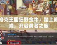 洛克王國(guó)狂野金牛：踏上巔峰，開(kāi)啟勇者之旅