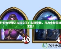 爐石傳說獵人皮膚女王：華麗登場，開啟全新冒險之旅！