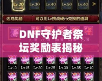 DNF守護(hù)者祭壇獎勵表揭秘，最全獎勵大揭秘，輕松提升戰(zhàn)力！