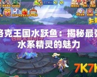洛克王國(guó)水躍魚(yú)：揭秘最強(qiáng)水系精靈的魅力