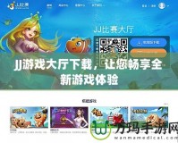 JJ游戲大廳下載，讓您暢享全新游戲體驗