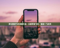 夢幻西游飛升攻略大全：從新手到飛升，助你一飛沖天
