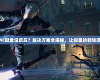 鬼泣DMC鍵盤(pán)沒(méi)反應(yīng)？解決方案全揭秘，讓你重拾暢快游戲體驗(yàn)