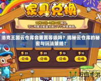 洛克王國云倉庫會重置等級嗎？揭秘云倉庫的秘密與玩法策略！