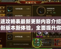 征途攻略表最新更新內容介紹——新版本新體驗，全面提升你的游戲之旅！